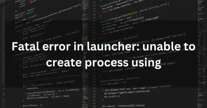 Fatal error in launcher unable to create process using