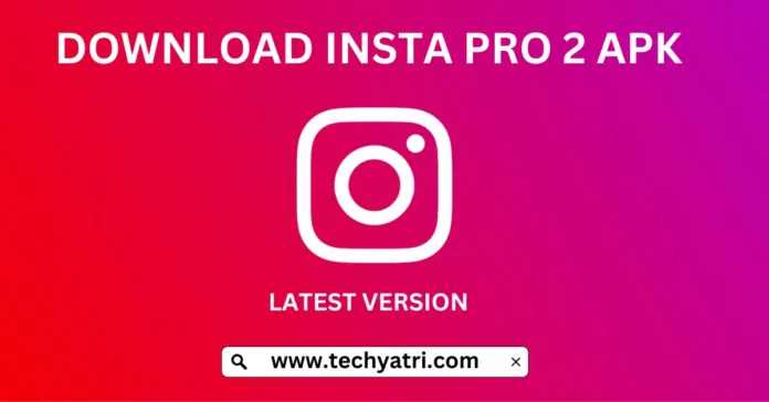 Insta Pro 2 APK Download V9.90 For Android (Latest Version) - Techyatri.com